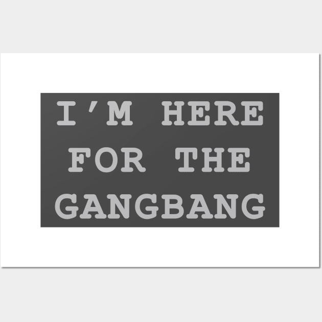 I'm Here For The Gangbang Wall Art by MelmacNews